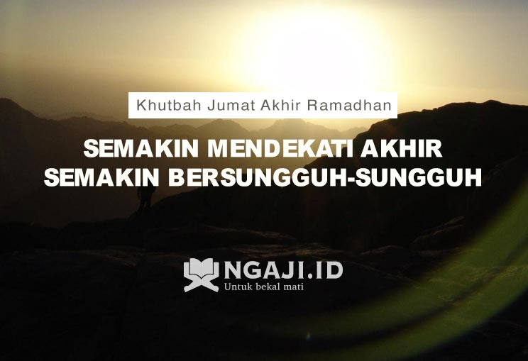 Khutbah Jumat Akhir Ramadhan: Semakin Mendekati Akhir Semakin Bersungguh-Sungguh