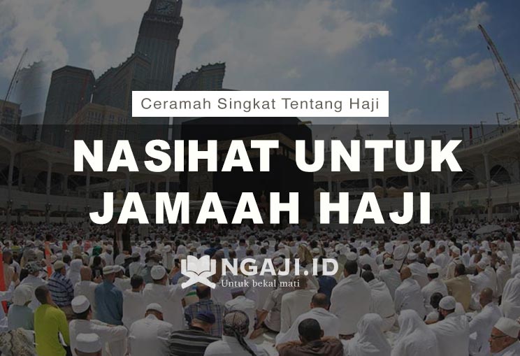 Ceramah Singkat Tentang Haji: Nasihat Untuk Jamaah Haji