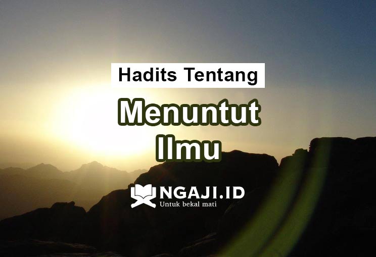 Kumpulan Hadits Tentang Menuntut Ilmu Beserta Penjelasannya